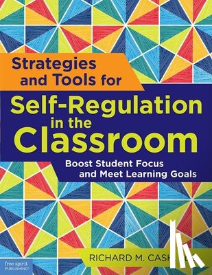 Cash, Richard M. - Strategies and Tools for Self-Regulation in the Classroom: Boost Student Focus and Meet Learning Goals