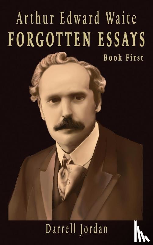 Waite, Arthur Edward - Arthur Edward Waite Forgotten Essays- Book First