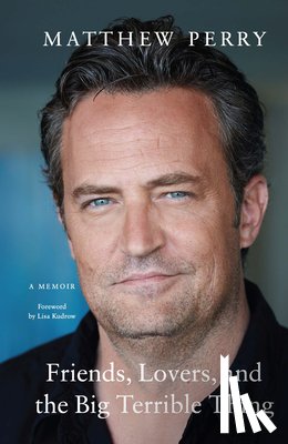 Perry, Matthew - Perry, M: Friends, Lovers, and the Big Terrible Thing