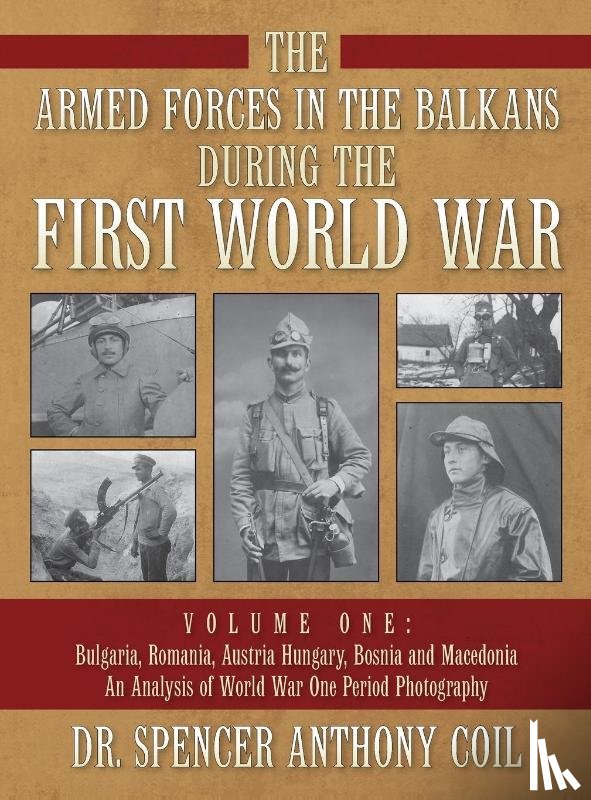 Coil, Dr Spencer Anthony - The Armed Forces in the Balkans during the First World War Volume One