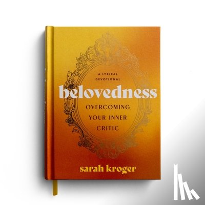 Kroger, Sarah - Belovedness: Overcoming Your Inner Critic: A Lyrical Devotional