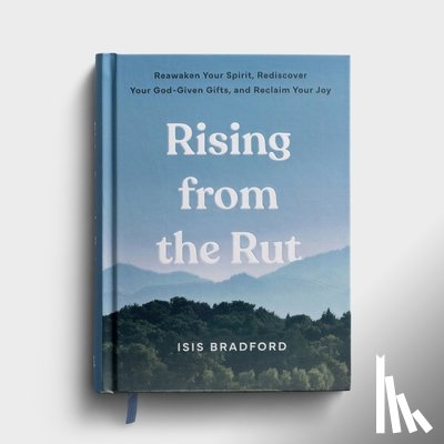 Bradford, Isis Breanna - Rising from the Rut Reawaken Your Spirit, Rediscover Your God-Given Gifts, and Reclaim Your Joy