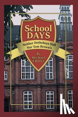 Frost, Michael - School Days: Neither Dotheboys Hall Nor Tom Brown's