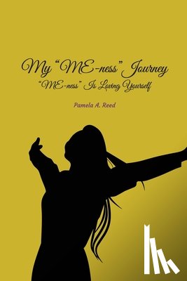 Reed, Pamela A. - My 'Me-ness' Journey: "ME-ness" Is Loving Yourself