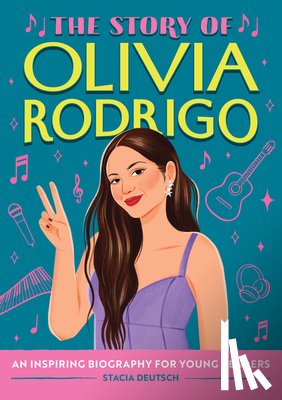 Deutsch, Stacia - The Story of Olivia Rodrigo: An Inspiring Biography for Young Readers