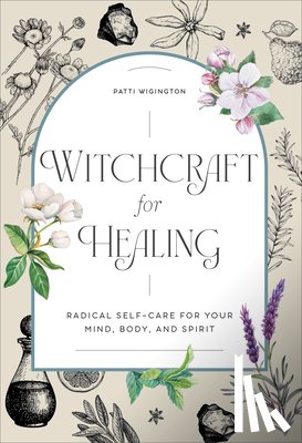 Wigington, Patti - Witchcraft for Healing: Radical Self-Care for Your Mind, Body, and Spirit