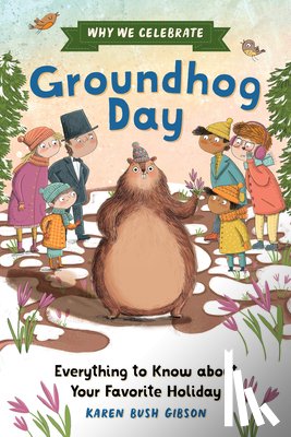 Gibson, Karen Bush - Why We Celebrate Groundhog Day: Everything to Know about Your Favorite Holiday