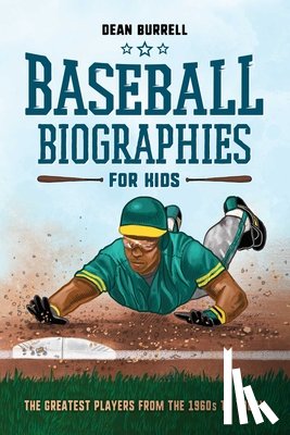 Burrell, Dean - Baseball Biographies for Kids: The Greatest Players from the 1960s to Today