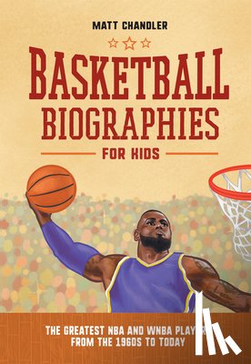 Chandler, Matt - Basketball Biographies for Kids: The Greatest NBA and WNBA Players from the 1960s to Today