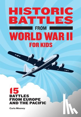 Mooney, Carla - Historic Battles from World War II for Kids: 15 Battles from Europe and the Pacific