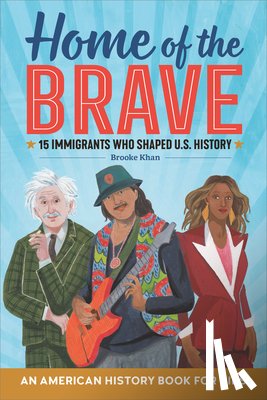 Khan, Brooke - Home of the Brave: An American History Book for Kids: 15 Immigrants Who Shaped U.S. History