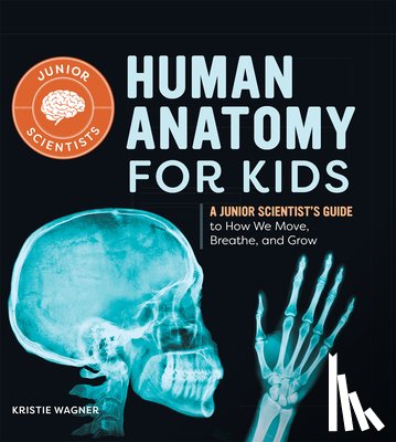 Wagner, Kristie - Human Anatomy for Kids: A Junior Scientist's Guide to How We Move, Breathe, and Grow