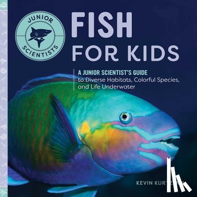 Kurtz, Kevin - Fish for Kids: A Junior Scientist's Guide to Diverse Habitats, Colorful Species, and Life Underwater