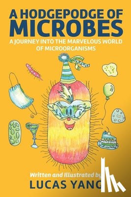 Yang, Lucas - A Hodgepodge of Microbes: A Journey into the Marvelous World of Microorganisms