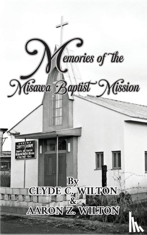 Wilton, Clyde C, Wilton, Aaron Z - Memories of the Misawa Baptist Mission