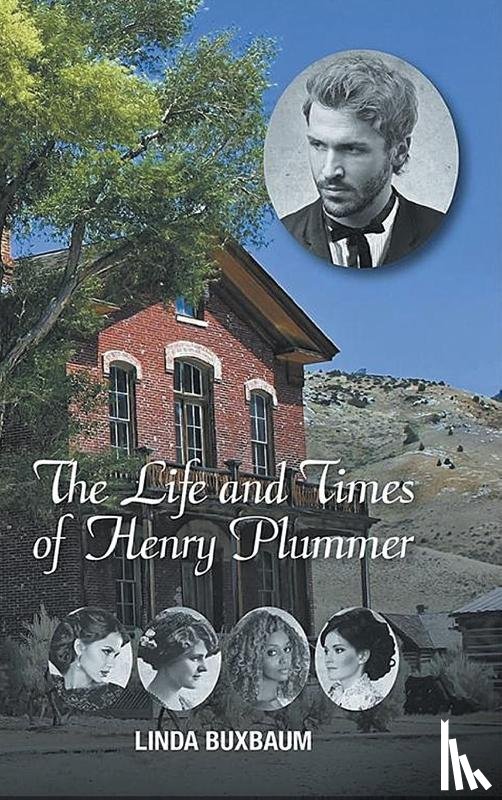 Buxbaum, Linda - The Life and Times of Henry Plummer