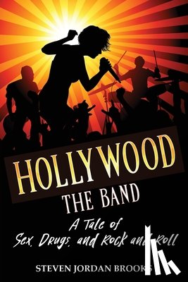 Brooks, Steven Jordan - Hollywood The Band: A Tale of Sex, Drugs, and Rock and Roll