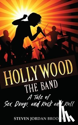Brooks, Steven Jordan - Hollywood The Band: A Tale of Sex, Drugs, and Rock and Roll