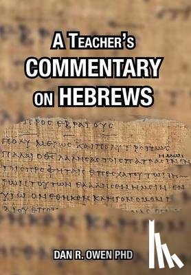 Owen, Dan R, PhD - A Teacher's Commentary on Hebrews
