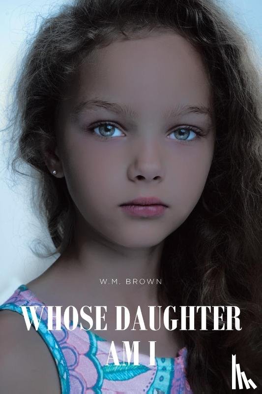 Brown, W. M. - WHOSE DAUGHTER AM I