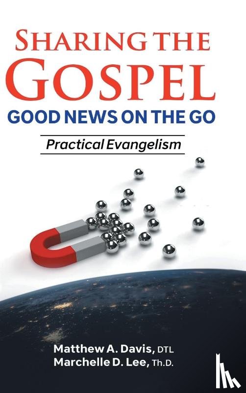 Davis, DTL Matthew A., Lee, Th. D. Marchelle D. - SHARING THE GOSPEL; GOOD NEWS ON THE GO; Practical Evangelism
