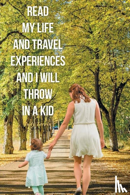 Tarvin, Judy - Read My Life and Travel Experiences and I will Throw in a Kid