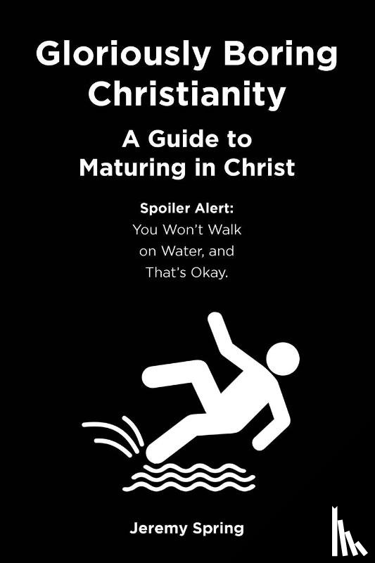 Spring, Jeremy - Gloriously Boring Christianity