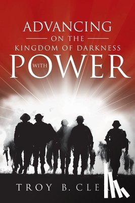 Clerk, Troy B. - Advancing On the Kingdom of Darkness with Power