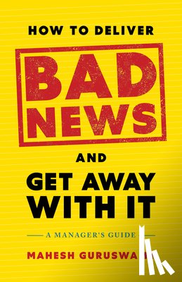 Guruswamy, Mahesh - How to Deliver Bad News and Get Away with It