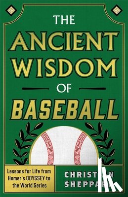 Sheppard, Christian - The Ancient Wisdom of Baseball