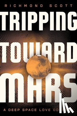 Scott, Richmond - Tripping Toward Mars: A Deep Space Love Odyssey