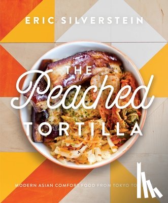 Silverstein, Eric - The Peached Tortilla: Modern Asian Comfort Food from Tokyo to Texas