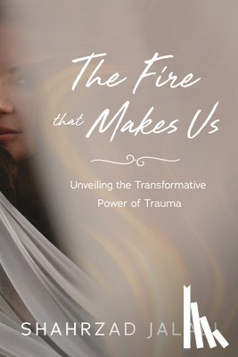 Jalali, Shahrzad - The Fire That Makes Us