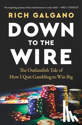 Galgano, Rich - Down to the Wire: The Outlandish Tale of How I Quit Gambling to Win Big