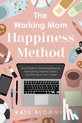 Blommer, Katy - The Working Mom Happiness Method
