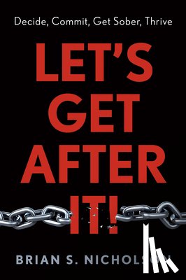 Nicholson, Brian S. - Let's Get After It!: Decide, Commit, Get Sober, Thrive
