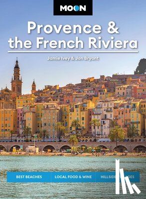 Ivey, Jamie - Moon Provence & the French Riviera: Best Beaches, Local Food & Wine, Hillside Villages