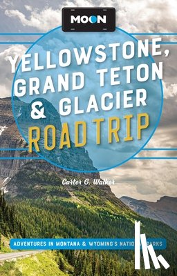 Walker, Carter G - Moon Yellowstone, Grand Teton & Glacier Road Trip (Third Edition)