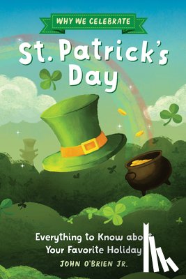 O'Brien Jr, John - Why We Celebrate St. Patrick's Day: Everything to Know about Your Favorite Holiday