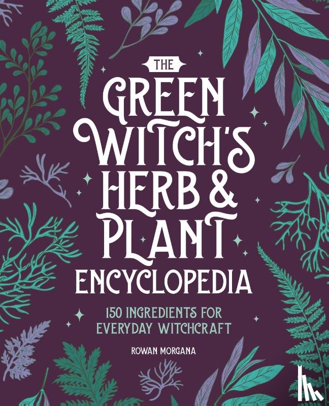 Morgana, Rowan - Morgana, R: Green Witch's Herb and Plant Encyclopedia