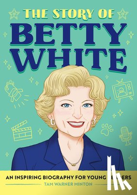 Minton, Tam Warner - The Story of Betty White: An Inspiring Biography for Young Readers