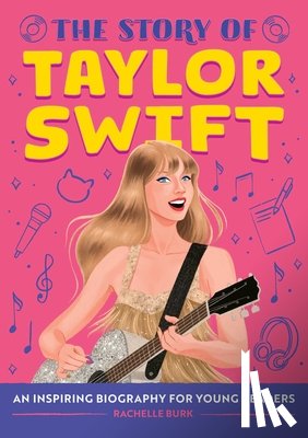 Burk, Rachelle - The Story of Taylor Swift: An Inspiring Biography for Young Readers