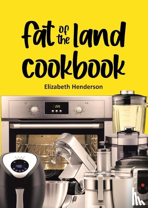 Henderson, Elizabeth - Fat of the Land Cookbook