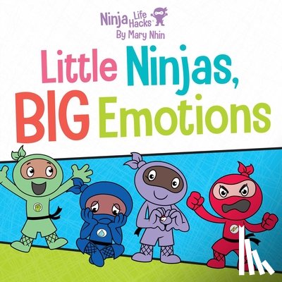Nhin, Mary - Ninja Life Hacks: Little Ninjas, BIG Emotions
