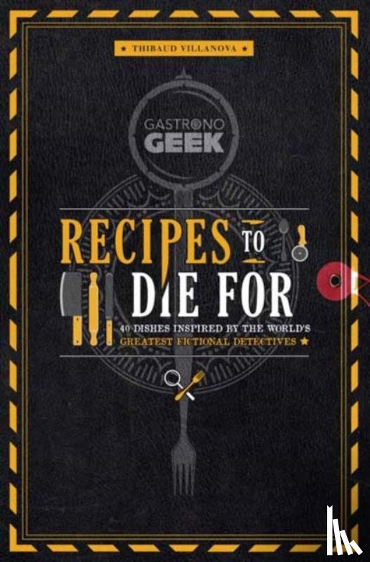 Villonova, Thibaud - Gastronogeek: Recipes to Die For