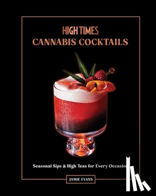 Evans, Jamie - High Times: The Official Book of Cannabis Cocktails, Mocktails, and High Teas