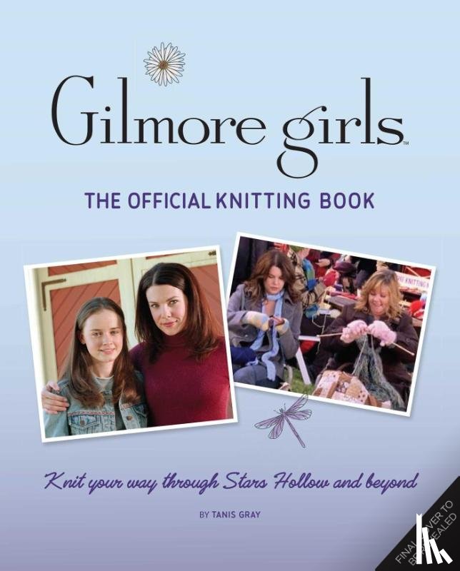 Gray, Tanis - Gilmore Girls: The Official Knitting Book