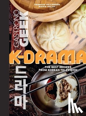 Villanova, Thibauld - Gastronogeek: K-Drama Cookbook: The Best Recipes from Korean Television