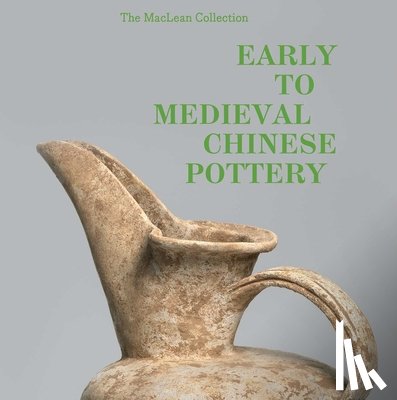 Pegg, Richard A., Yin, Tongyun - MacLean Collection Early to Medieval Chinese Pottery,The