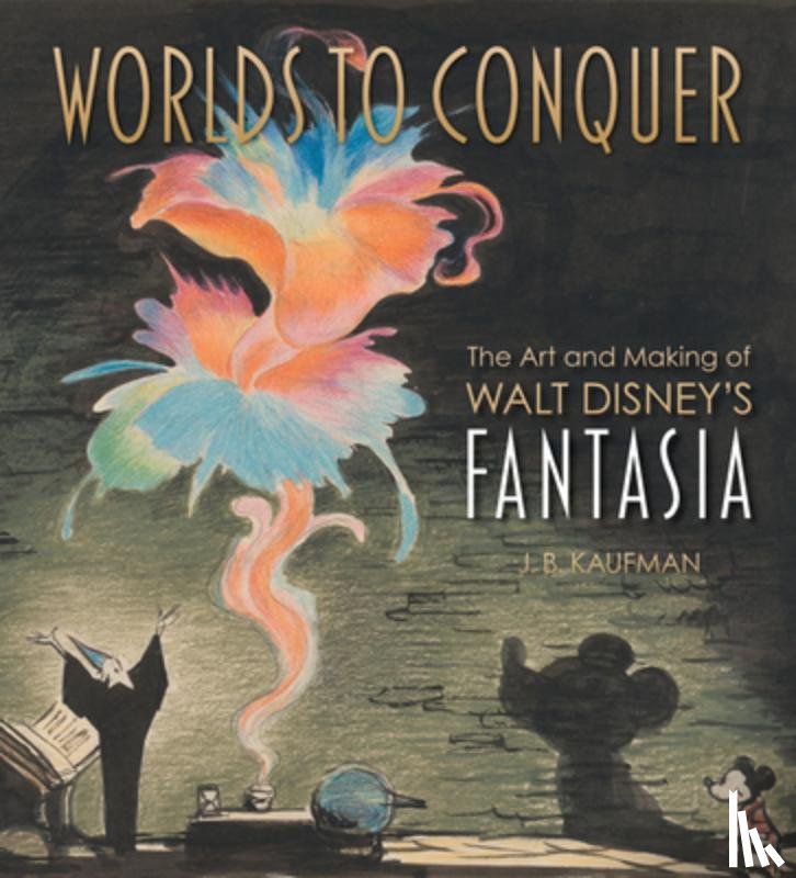 Kaufman, J. B. - Worlds to Conquer: The Art & Making of Walt Disney's Fantasia